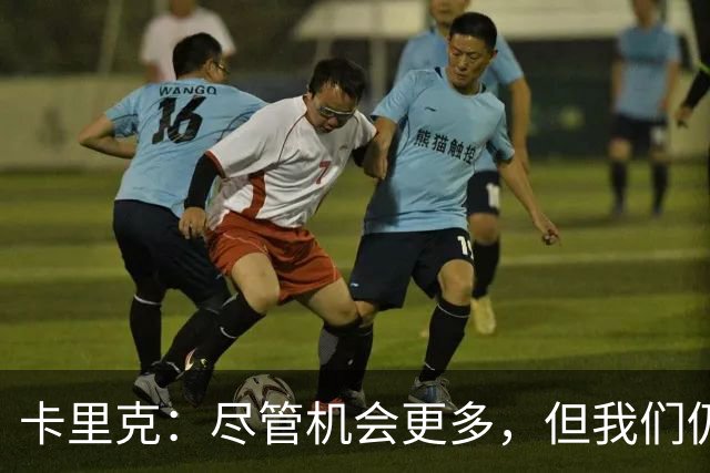卡里克：尽管机会更多，但我们仍然输给了马竞